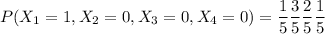 P(X_1=1,X_2=0,X_3=0,X_4=0)=\dfrac15\dfrac35\dfrac25\dfrac15