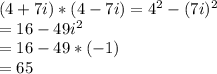 (4+7i)*(4-7i)=4^{2} -(7i)^{2}\\=16-49i^{2}\\=16-49*(-1)\\=65\\