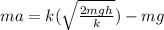 ma = k(\sqrt{\frac{2mgh}{k}}) - mg