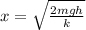 x = \sqrt{\frac{2mgh}{k}}