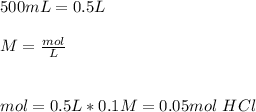 500 mL = 0.5 L\\\\M=\frac{mol}{L} \\\\\\mol=0.5L*0.1M=0.05 mol~ HCl
