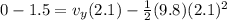 0 - 1.5 = v_y (2.1) - \frac{1}{2}(9.8) (2.1)^2
