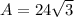 A=24\sqrt{3}