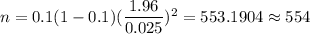 n=0.1(1-0.1)(\dfrac{1.96}{0.025})^2=553.1904\approx554