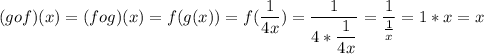 (gof)(x)=(fog)(x)=f(g(x))=f(\dfrac{1}{4x})= \dfrac{1}{4* \dfrac{1}{4x}} = \dfrac{1}{ \frac{1}{x}} =1*x=x&#10;&#10;