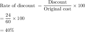\text{Rate of discount }=\dfrac{\text{Discount}}{\text{Original cost}}\times100\\\\=\dfrac{24}{60}\times100\\\\=40\%