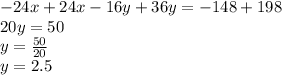 -24x + 24x-16y + 36y = -148 + 198\\20y = 50\\y = \frac {50} {20}\\y = 2.5