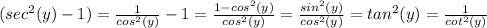 (sec^{2}(y)-1)=\frac{1}{cos^2(y)}-1=\frac{1-cos^2(y)}{cos^2(y)}=\frac{sin^2(y)}{cos^2(y)}=tan^2(y)=\frac{1}{cot^2(y)}