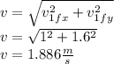 v=\sqrt{v_{1fx}^{2}+v_{1fy}^{2}}\\ v=\sqrt{1^{2}+1.6^{2}}\\v=1.886 \frac{m}{s}