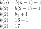 b(n) = b(n - 1)+1\\b(2) = b(2 - 1)+1\\b(2)=b_1 +1\\b(2)=16 + 1\\b(2)=17