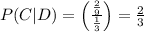 P(C|D)=\left( \frac{ \frac{2}{9} }{ \frac{1}{3} } \right)= \frac{2}{3}