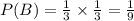 P(B)= \frac{1}{3} \times \frac{1}{3} = \frac{1}{9}