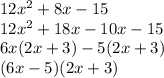 12x^{2}+8x-15\\12x^{2}+18x-10x-15\\6x(2x+3)-5(2x+3)\\(6x-5)(2x+3)