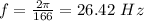 f = \frac{2\pi}{166} = 26.42\ Hz