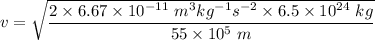 v=\sqrt{\dfrac{2\times 6.67\times 10^{-11}\ m^3kg^{-1}s^{-2}\times 6.5\times 10^{24}\ kg}{55\times 10^5\ m}