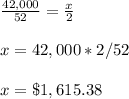 \frac{42,000}{52}=\frac{x}{2}\\\\x=42,000*2/52\\\\x=\$1,615.38