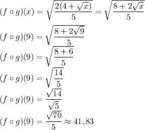 (f \circ g)(x)=\sqrt{\dfrac{2(4+\sqrt x)}{5}}=\sqrt{\dfrac{8+2\sqrt x}{5}}\\\\&#10;(f \circ g)(9)=\sqrt{\dfrac{8+2\sqrt 9}{5}}\\&#10;(f \circ g)(9)=\sqrt{\dfrac{8+6}{5}}\\&#10;(f \circ g)(9)=\sqrt{\dfrac{14}{5}}\\&#10;(f \circ g)(9)=\dfrac{\sqrt{14}}{\sqrt5}\\&#10;(f \circ g)(9)=\dfrac{\sqrt{70}}{5}\approx41,83&#10;