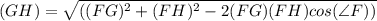 (GH)=\sqrt{((FG)^{2}+(FH)^{2}-2(FG)(FH)cos(\angle F))}