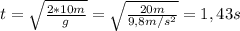 t=\sqrt{\frac{2*10m}{g} } =\sqrt{\frac{20m}{9,8m/s^{2} } } =1,43s