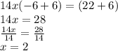 14x(-6+6)=(22+6)\\14x=28\\\frac{14x}{14} =\frac{28}{14} \\x=2