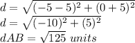 d=\sqrt{(-5-5)^{2}+(0+5)^{2}}\\d=\sqrt{(-10)^{2}+(5)^{2}}\\dAB=\sqrt{125}\ units