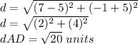 d=\sqrt{(7-5)^{2}+(-1+5)^{2}}\\d=\sqrt{(2)^{2}+(4)^{2}}\\dAD=\sqrt{20}\ units