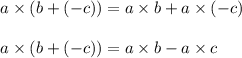 \begin{array}{l}{a \times(b+(-c))=a \times b+a \times(-c)} \\\\ {a \times(b+(-c))=a \times b-a \times c}\end{array}