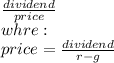 \frac{dividend}{price} \\whre:\\price = \frac{dividend}{r-g} \\