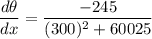 \dfrac{d\theta}{dx}=\dfrac{-245}{(300)^2+60025}
