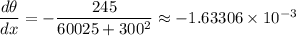 \dfrac{d \theta}{dx} = -\dfrac{245}{60025 + 300^2} \approx  -1.63306 \times 10^{-3}