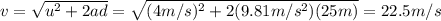 v=\sqrt{u^2+2ad}=\sqrt{(4 m/s)^2+2(9.81 m/s^2)(25 m)}=22.5 m/s
