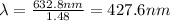\lambda=\frac{632.8 nm}{1.48}=427.6 nm