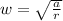 w=\sqrt{\frac{a}{r} }