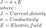 J=\sigma*E\\where:\\J=Current\_density\\\sigma=Conductivity\\E=Electric\_field\\