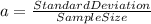 a = \frac{Standard Deviation}{Sample Size}