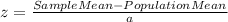 z = \frac{Sample Mean  - Population Mean}{a}