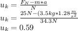 u_{k}=\frac{F_{N}-m*a }{N}\\u_{k}=\frac{25N-(3.5kg*1.28\frac{m}{s^{2}} }{34.3N} \\u_{k}=0.59