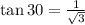 \tan 30 = \frac{1}{\sqrt{3} }