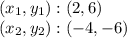 (x_ {1}, y_ {1}) :( 2,6)\\(x_ {2}, y_ {2}): (- 4, -6)