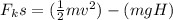 F_k s = (\frac{1}{2}mv^2) - (mgH)