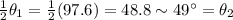 \frac{1}{2}\theta_1=\frac{1}{2}(97.6)=48.8\sim 49^{\circ}=\theta_2