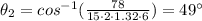 \theta_2=cos^{-1}(\frac{78}{15\cdot 2\cdot 1.32\cdot 6})=49^{\circ}