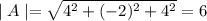 \mid A\mid=\sqrt{4^2+(-2)^2+4^2}=6