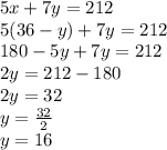 5x + 7y = 212\\5(36-y) + 7y = 212\\180-5y+7y=212\\2y=212-180\\2y=32\\y=\frac{32}{2}\\y=16