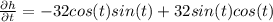 \frac{\partial{h}}{\partial{t}}= -32cos(t)sin(t)+32sin(t)cos(t)