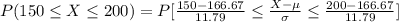 P(150\leq X\leq 200)=P[\frac{150-166.67}{11.79}\leq \frac{X-\mu}{\sigma}\leq \frac{200-166.67}{11.79}]