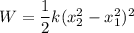W = \dfrac{1}{2}k(x_2^2-x_1^2)^2