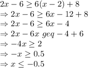 2x - 6 \geq 6(x - 2) + 8\\\Rightarrow 2x - 6 \geq 6x - 12 + 8\\ \Rightarrow 2x - 6 \geq 6x - 4\\\Rightarrow 2x - 6x \ geq -4 + 6\\\Rightarrow -4x \geq 2\\\Rightarrow -x \geq 0.5\\\Rightarrow x \leq -0.5