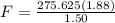 F = \frac{275.625(1.88)}{1.50}