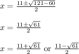 \begin{array}{l}{x=\frac{11 \pm \sqrt{121-60}}{2}} \\\\ {x=\frac{11 \pm \sqrt{61}}{2}} \\\\ {x=\frac{11+\sqrt{61}}{2} \text { or } \frac{11-\sqrt{61}}{2}}\end{array}